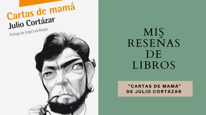 Mis Reseñas De Libros: Cartas De Mamá (Julio Cortázar)